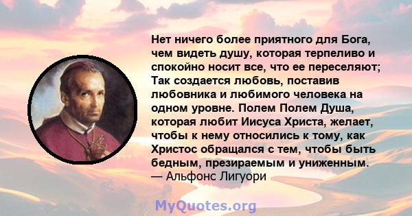 Нет ничего более приятного для Бога, чем видеть душу, которая терпеливо и спокойно носит все, что ее переселяют; Так создается любовь, поставив любовника и любимого человека на одном уровне. Полем Полем Душа, которая