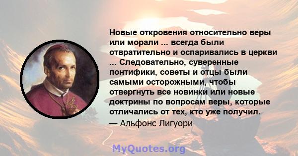 Новые откровения относительно веры или морали ... всегда были отвратительно и оспаривались в церкви ... Следовательно, суверенные понтифики, советы и отцы были самыми осторожными, чтобы отвергнуть все новинки или новые