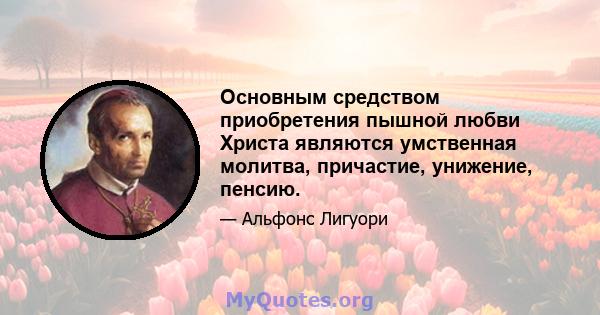 Основным средством приобретения пышной любви Христа являются умственная молитва, причастие, унижение, пенсию.