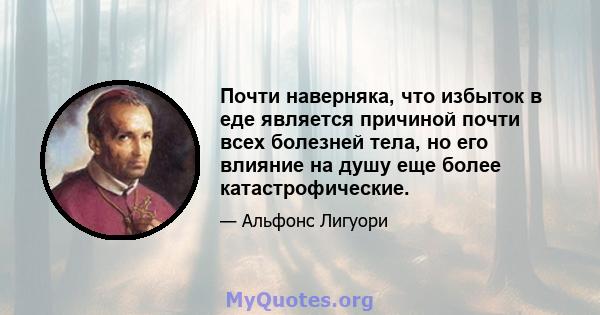 Почти наверняка, что избыток в еде является причиной почти всех болезней тела, но его влияние на душу еще более катастрофические.