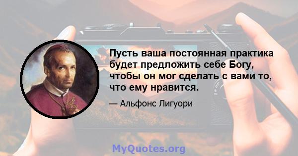 Пусть ваша постоянная практика будет предложить себе Богу, чтобы он мог сделать с вами то, что ему нравится.