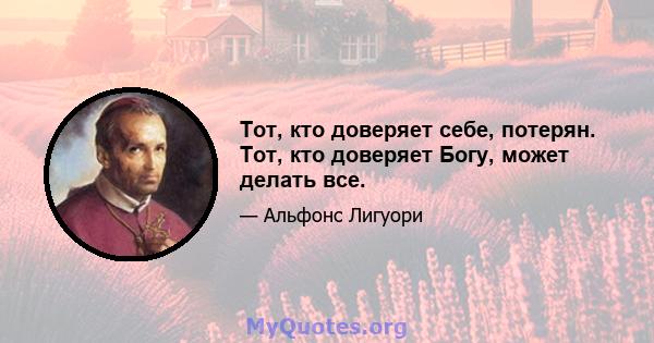 Тот, кто доверяет себе, потерян. Тот, кто доверяет Богу, может делать все.