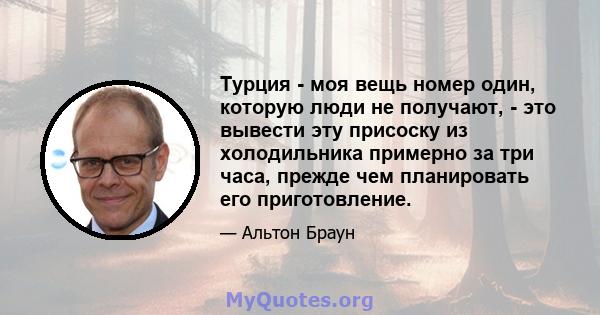 Турция - моя вещь номер один, которую люди не получают, - это вывести эту присоску из холодильника примерно за три часа, прежде чем планировать его приготовление.