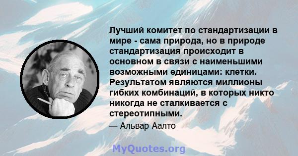 Лучший комитет по стандартизации в мире - сама природа, но в природе стандартизация происходит в основном в связи с наименьшими возможными единицами: клетки. Результатом являются миллионы гибких комбинаций, в которых