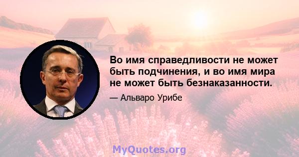 Во имя справедливости не может быть подчинения, и во имя мира не может быть безнаказанности.