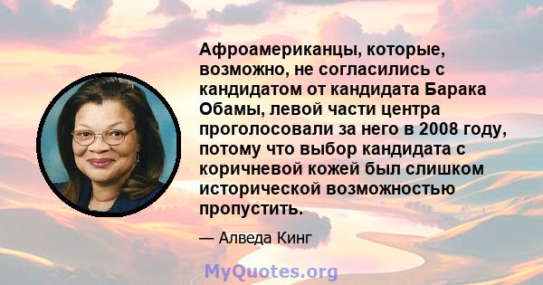 Афроамериканцы, которые, возможно, не согласились с кандидатом от кандидата Барака Обамы, левой части центра проголосовали за него в 2008 году, потому что выбор кандидата с коричневой кожей был слишком исторической