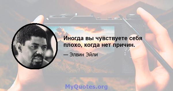 Иногда вы чувствуете себя плохо, когда нет причин.