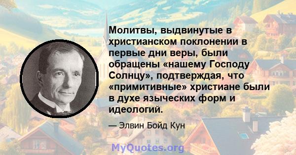 Молитвы, выдвинутые в христианском поклонении в первые дни веры, были обращены «нашему Господу Солнцу», подтверждая, что «примитивные» христиане были в духе языческих форм и идеологий.