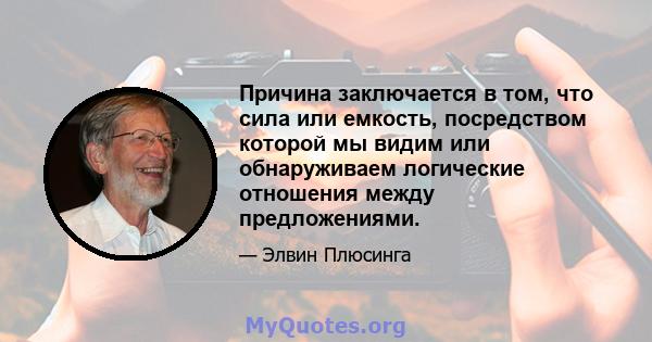 Причина заключается в том, что сила или емкость, посредством которой мы видим или обнаруживаем логические отношения между предложениями.