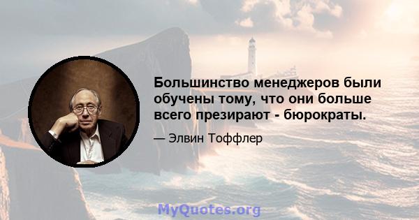 Большинство менеджеров были обучены тому, что они больше всего презирают - бюрократы.