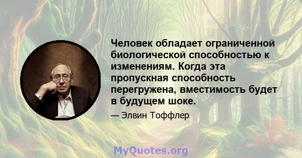 Человек обладает ограниченной биологической способностью к изменениям. Когда эта пропускная способность перегружена, вместимость будет в будущем шоке.