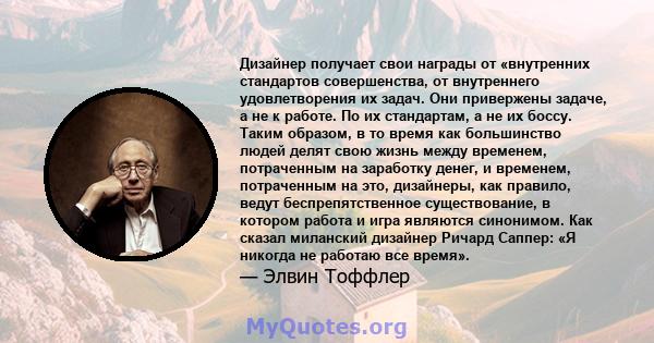 Дизайнер получает свои награды от «внутренних стандартов совершенства, от внутреннего удовлетворения их задач. Они привержены задаче, а не к работе. По их стандартам, а не их боссу. Таким образом, в то время как