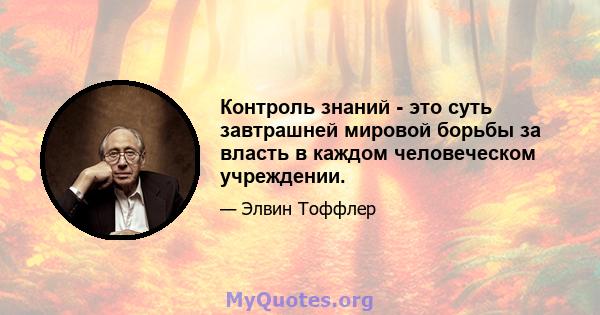 Контроль знаний - это суть завтрашней мировой борьбы за власть в каждом человеческом учреждении.