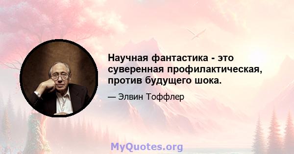 Научная фантастика - это суверенная профилактическая, против будущего шока.