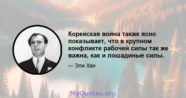 Корейская война также ясно показывает, что в крупном конфликте рабочей силы так же важна, как и лошадиные силы.