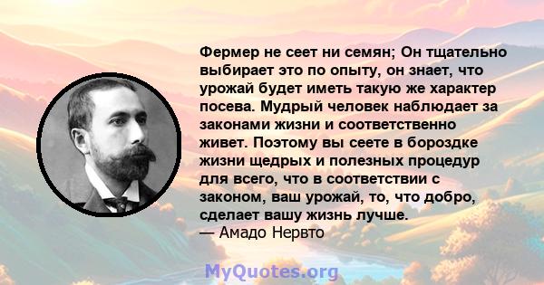 Фермер не сеет ни семян; Он тщательно выбирает это по опыту, он знает, что урожай будет иметь такую ​​же характер посева. Мудрый человек наблюдает за законами жизни и соответственно живет. Поэтому вы сеете в бороздке