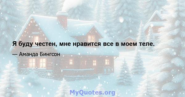 Я буду честен, мне нравится все в моем теле.