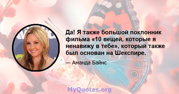 Да! Я также большой поклонник фильма «10 вещей, которые я ненавижу в тебе», который также был основан на Шекспире.