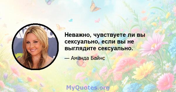 Неважно, чувствуете ли вы сексуально, если вы не выглядите сексуально.