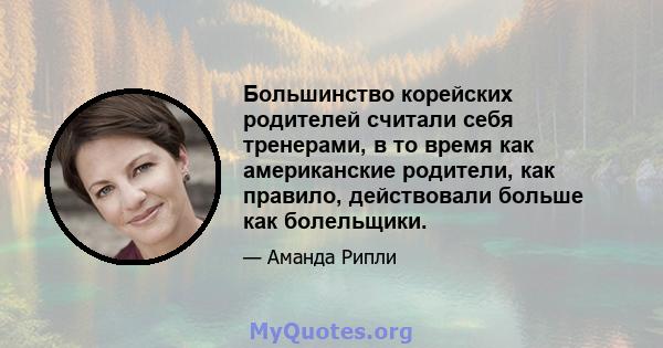 Большинство корейских родителей считали себя тренерами, в то время как американские родители, как правило, действовали больше как болельщики.