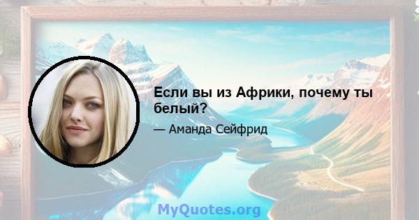 Если вы из Африки, почему ты белый?