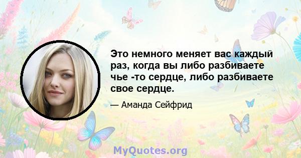 Это немного меняет вас каждый раз, когда вы либо разбиваете чье -то сердце, либо разбиваете свое сердце.