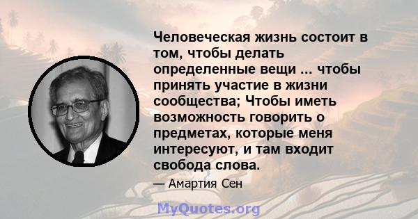 Человеческая жизнь состоит в том, чтобы делать определенные вещи ... чтобы принять участие в жизни сообщества; Чтобы иметь возможность говорить о предметах, которые меня интересуют, и там входит свобода слова.