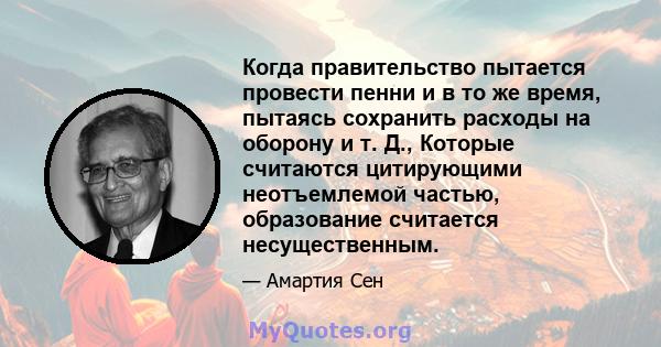 Когда правительство пытается провести пенни и в то же время, пытаясь сохранить расходы на оборону и т. Д., Которые считаются цитирующими неотъемлемой частью, образование считается несущественным.