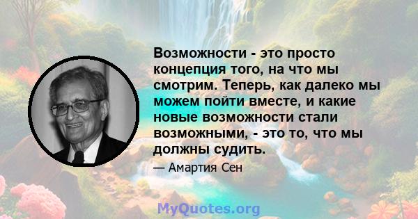 Возможности - это просто концепция того, на что мы смотрим. Теперь, как далеко мы можем пойти вместе, и какие новые возможности стали возможными, - это то, что мы должны судить.