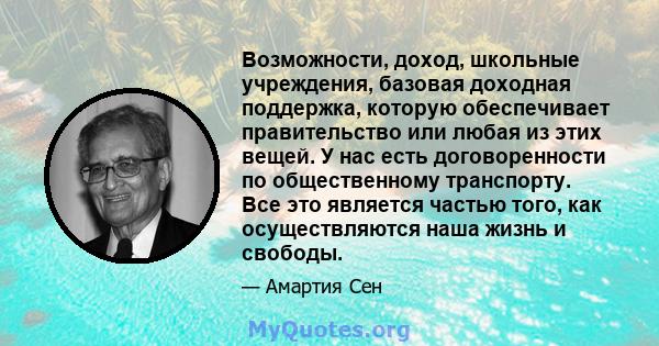 Возможности, доход, школьные учреждения, базовая доходная поддержка, которую обеспечивает правительство или любая из этих вещей. У нас есть договоренности по общественному транспорту. Все это является частью того, как