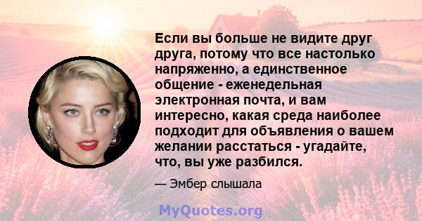 Если вы больше не видите друг друга, потому что все настолько напряженно, а единственное общение - еженедельная электронная почта, и вам интересно, какая среда наиболее подходит для объявления о вашем желании расстаться 