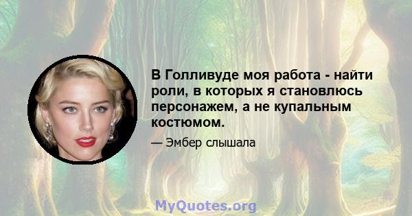 В Голливуде моя работа - найти роли, в которых я становлюсь персонажем, а не купальным костюмом.