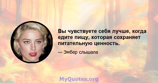 Вы чувствуете себя лучше, когда едите пищу, которая сохраняет питательную ценность.