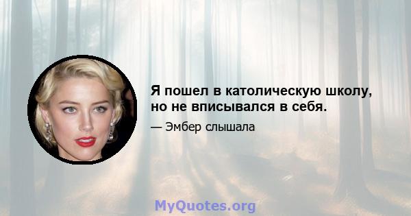 Я пошел в католическую школу, но не вписывался в себя.