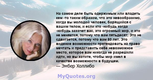 На самом деле быть одержимым или владеть кем -то таким образом, что это невообразимо, когда вы молодой человек, борящийся с вашим телом, и если кто -нибудь когда -нибудь захочет вас, это огромный мир, и это не меняется, 