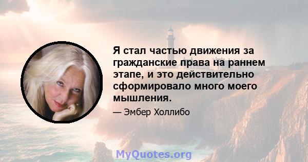 Я стал частью движения за гражданские права на раннем этапе, и это действительно сформировало много моего мышления.