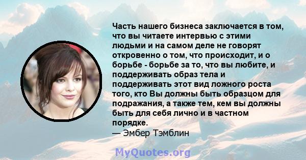 Часть нашего бизнеса заключается в том, что вы читаете интервью с этими людьми и на самом деле не говорят откровенно о том, что происходит, и о борьбе - борьбе за то, что вы любите, и поддерживать образ тела и