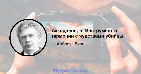 Аккордеон, n. Инструмент в гармонии с чувствами убийцы.