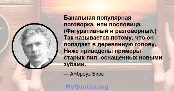 Банальная популярная поговорка, или пословица. (Фигуративный и разговорный.) Так называется потому, что он попадает в деревянную голову. Ниже приведены примеры старых пил, оснащенных новыми зубами.