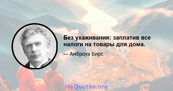 Без ухаживания: заплатив все налоги на товары для дома.