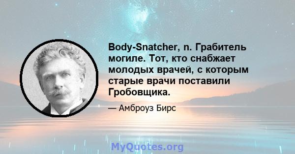 Body-Snatcher, n. Грабитель могиле. Тот, кто снабжает молодых врачей, с которым старые врачи поставили Гробовщика.