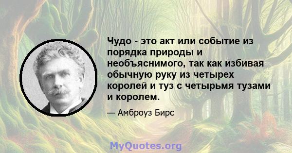 Чудо - это акт или событие из порядка природы и необъяснимого, так как избивая обычную руку из четырех королей и туз с четырьмя тузами и королем.