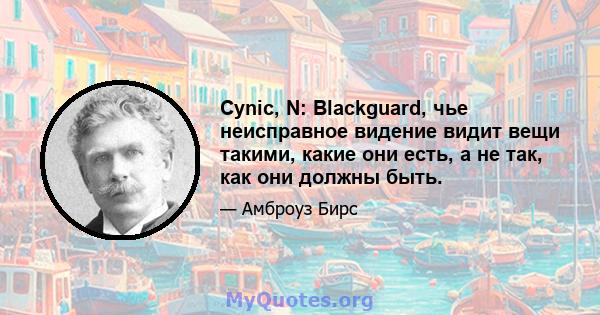 Cynic, N: Blackguard, чье неисправное видение видит вещи такими, какие они есть, а не так, как они должны быть.