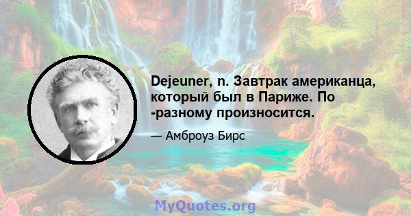 Dejeuner, n. Завтрак американца, который был в Париже. По -разному произносится.