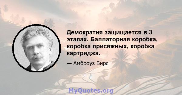 Демократия защищается в 3 этапах. Баллаторная коробка, коробка присяжных, коробка картриджа.