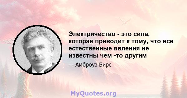 Электричество - это сила, которая приводит к тому, что все естественные явления не известны чем -то другим