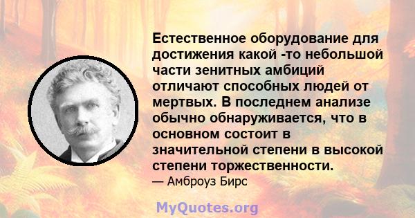 Естественное оборудование для достижения какой -то небольшой части зенитных амбиций отличают способных людей от мертвых. В последнем анализе обычно обнаруживается, что в основном состоит в значительной степени в высокой 