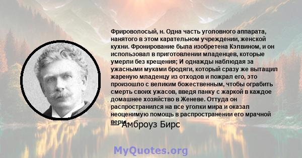 Фрироволосый, н. Одна часть уголовного аппарата, нанятого в этом карательном учреждении, женской кухни. Фронирование была изобретена Кэлвином, и он использовал в приготовлении младенцев, которые умерли без крещения; И