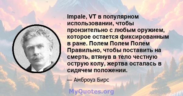 Impale, VT в популярном использовании, чтобы пронзительно с любым оружием, которое остается фиксированным в ране. Полем Полем Полем Правильно, чтобы поставить на смерть, втянув в тело честную острую колу, жертва