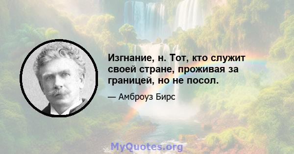 Изгнание, н. Тот, кто служит своей стране, проживая за границей, но не посол.